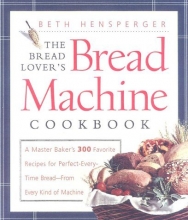 Cover art for The Bread Lover's Bread Machine Cookbook: A Master Baker's 300 Favorite Recipes for Perfect-Every-Time Bread-From Every Kind of Machine