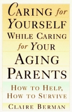 Cover art for Caring for Yourself While Caring for Your Aging Parents: How to Help, How to Survive