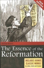 Cover art for The Essence of the Reformation: Includes Bonus Classic Works by Luther, Calvin and Crammer