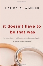 Cover art for It Doesn't Have to Be That Way: How to Divorce Without Destroying Your Family or Bankrupting Yourself