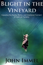 Cover art for Blight in the Vineyard: Exposing the Roots, Myths, and Emotional Torment of Spiritual Tyranny