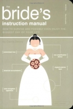 Cover art for The Bride Instructional Manual: How to  Survive and Possibly Even Enjoy the Biggest Day in Your Life (Instruction Manual)