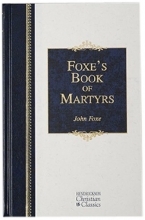 Cover art for Foxe's Book of Martyrs: A History of the Lives, Sufferings, and Triumphant Deaths of the Early Christian and the Protestant Martyrs (Hendrickson Christian Classics)