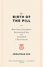 Cover art for The Birth of the Pill: How Four Crusaders Reinvented Sex and Launched a Revolution
