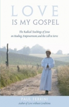 Cover art for Love Is My Gospel: The Radical Teachings of Jesus on Healing, Empowerment and the Call to Serve