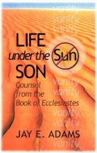 Cover art for Life Under the Son: Counsel from the Book of Ecclesiastes