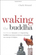 Cover art for Waking the Buddha: How the Most Dynamic and Empowering Buddhist Movement in History Is Changing Our Concept of Religion