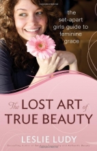 Cover art for The Lost Art of True Beauty: The Set-Apart Girl's Guide to Feminine Grace