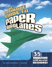 Cover art for The Ultimate Guide to Paper Airplanes: 35 Amazing Step-By-Step Designs!