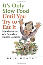 Cover art for It's Only Slow Food Until You Try to Eat It: Misadventures of a Suburban Hunter-Gatherer