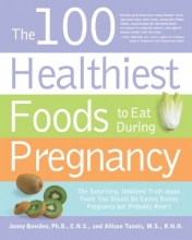 Cover art for The 100 Healthiest Foods to Eat During Pregnancy: The Surprising Unbiased Truth about Foods You Should be Eating During Pregnancy but Probably Aren't