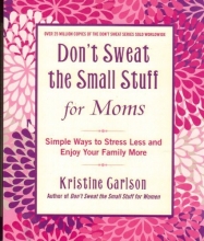 Cover art for Don't Sweat The Small Stuff For Moms Scholastic Edition: Simple Ways to Stress Less and Enjoy Your Family More