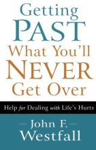 Cover art for Getting Past What You'll Never Get Over: Help for Dealing with Life's Hurts