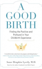 Cover art for A Good Birth: Finding the Positive and Profound in Your Childbirth Experience