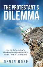 Cover art for The Protestant's Dilemma: How the Reformation's Shocking Consequences Point to the Truth of Catholicism