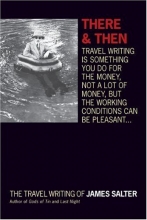 Cover art for There and Then: The Travel Writing of James Salter