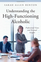 Cover art for Understanding the High-Functioning Alcoholic: Professional Views and Personal Insights (The Praeger Series on Contemporary Health and Living)