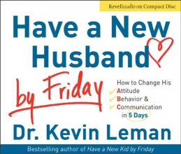 Cover art for Have a New Husband by Friday: How to Change His Attitude, Behavior & Communication in 5 Days