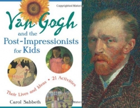 Cover art for Van Gogh and the Post-Impressionists for Kids: Their Lives and Ideas, 21 Activities (For Kids series)