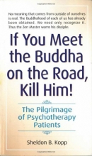 Cover art for If You Meet the Buddha on the Road, Kill Him! The Pilgrimage of Psychotherapy Patients