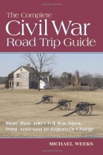 Cover art for The Complete Civil War Road Trip Guide: 10 Weekend Tours and More than 400 Sites, from Antietam to Zagonyi's Charge