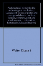 Cover art for Architectural elements: the technological revolution;: Galvanized iron roof plates and corrugated sheets; cast iron facades, columns, door and window ... (American historical catalog collection)