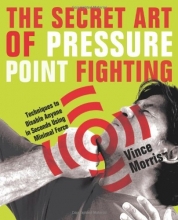 Cover art for The Secret Art of Pressure Point Fighting: Techniques to Disable Anyone in Seconds Using Minimal Force