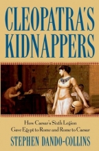 Cover art for Cleopatra's Kidnappers: How Caesar's Sixth Legion Gave Egypt to Rome and Rome to Caesar