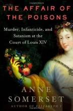 Cover art for The Affair of the Poisons: Murder, Infanticide, and Satanism at the Court of Louis XIV