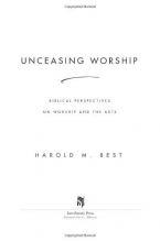 Cover art for Unceasing Worship: Biblical Perspectives on Worship and the Arts