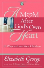 Cover art for A Mom After God's Own Heart: 10 Ways to Love Your Children (George, Elizabeth (Insp))