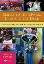 Cover art for Skulls to the Living, Bread to the Dead: The Day of the Dead in Mexico and Beyond