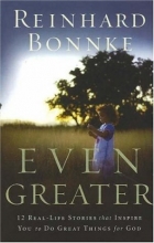 Cover art for Even Greater: 12 Real-life Stories That Inspire You to Do Great Things for God