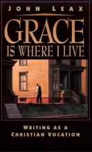 Cover art for Grace Is Where I Live: Writing As a Christian Vocation