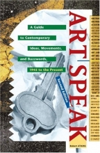 Cover art for ArtSpeak : A Guide to Contemporary Ideas, Movements, and Buzzwords, 1945 to the Present (Speak Series)