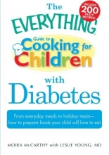 Cover art for The Everything Guide to Cooking for Children with Diabetes: From everyday meals to holiday treats; how to prepare foods your child will love to eat