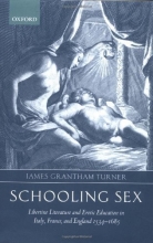 Cover art for Schooling Sex: Libertine Literature and Erotic Education in Italy, France, and England 1534-1685