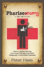 Cover art for Pharisectomy: How to Joyfully Remove Your Inner Pharisee and other Religiously Transmitted Diseases