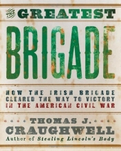 Cover art for The Greatest Brigade: How the Irish Brigade Cleared the Way to Victory in the American Civil War