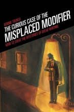 Cover art for The Curious Case of the Misplaced Modifier: How to Solve the Mysteries of Weak Writing