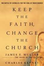 Cover art for Keep The Faith, Change The Church: The Battle By Catholics For The Soul Of Their Church