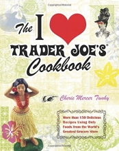 Cover art for The I Love Trader Joe's Cookbook: 150 Delicious Recipes Using Only Foods from the World's Greatest Grocery Store