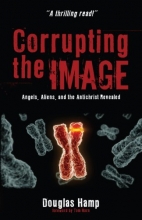 Cover art for Corrupting the Image: Angels, Aliens, and the Antichrist Revealed