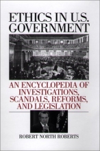 Cover art for Ethics in U.S. Government: An Encyclopedia of Investigations, Scandals, Reforms, and Legislation