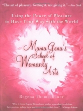 Cover art for Mama Gena's School of Womanly Arts : Using the Power of Pleasure to Have Your Way with the World