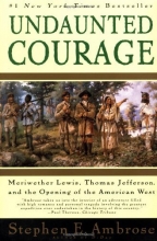 Cover art for Undaunted Courage:  Meriwether Lewis, Thomas Jefferson, and the Opening of the American West