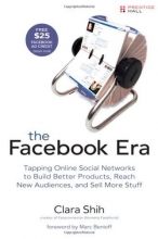 Cover art for The Facebook Era: Tapping Online Social Networks to Build Better Products, Reach New Audiences, and Sell More Stuff