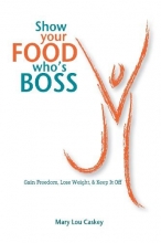 Cover art for Show Your Food Who's Boss: Gain Freedom, Lose Weight & Keep It Off