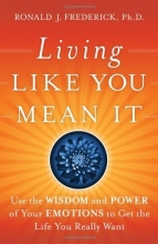 Cover art for Living Like You Mean It: Use the Wisdom and Power of Your Emotions to Get the Life You Really Want