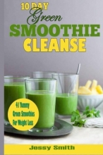 Cover art for 10-Day Green Smoothie Cleanse: 41 Yummy Green Smoothies to Help you Lose Up to 15 Pounds in 10 Days!